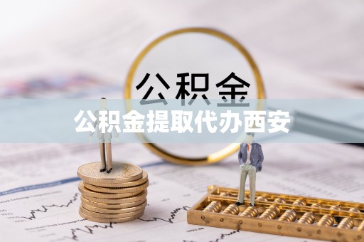 魏都公积金提取代办西安