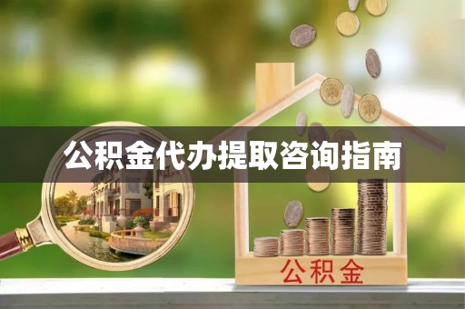 魏都公积金代办提取咨询指南