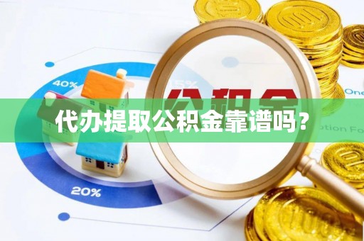 魏都代办提取公积金靠谱吗？
