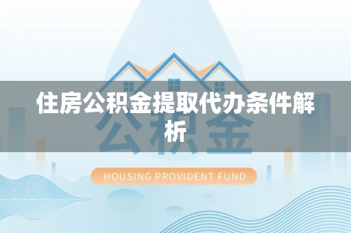 魏都住房公积金提取代办条件解析