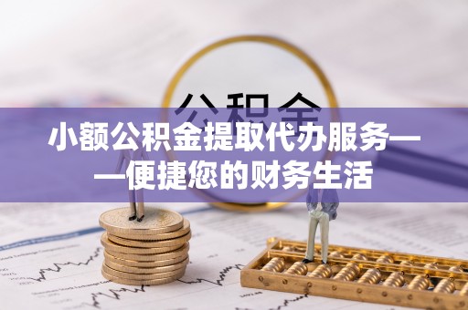 魏都小额公积金提取代办服务——便捷您的财务生活
